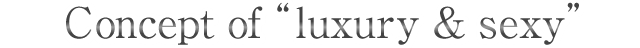 「Luxury＆Sexy」をコンセプトに
 誕生した「CLUB LUXY」
